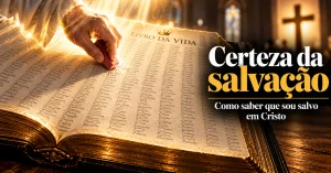 Como ter certeza da salvação? Veja o fundamento em Cristo, o testemunho do Espírito e como examinar sua fé sem exigir perfeição.
