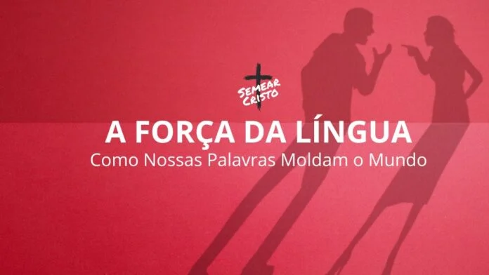A Força da Língua: Como Nossas Palavras Moldam o Mundo