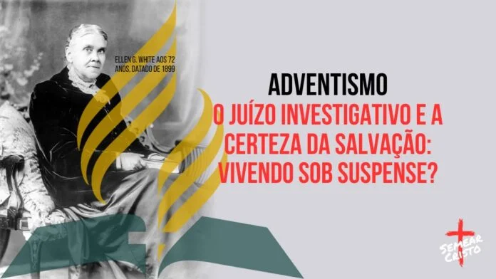 Adventismo: O Juízo Investigativo e a Certeza da Salvação: Vivendo Sob Suspense?