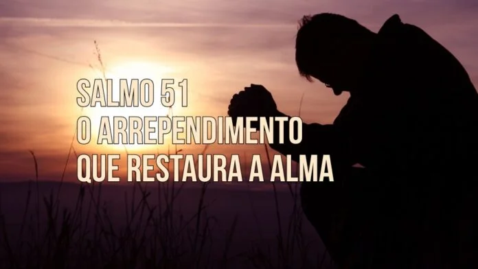 Salmo 51: O Arrependimento que Restaura a Alma