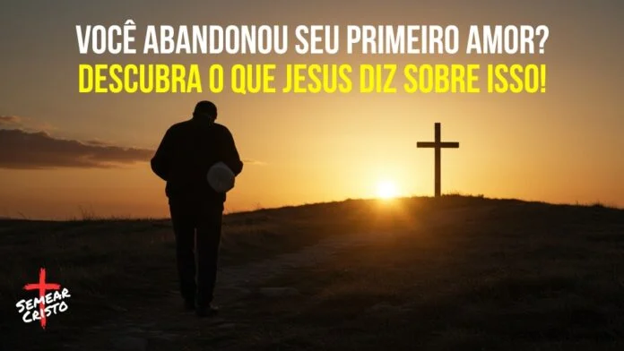 Você Abandonou Seu Primeiro Amor?
